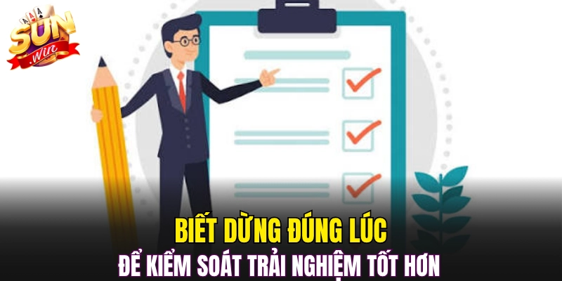 Biết dừng đúng lúc để kiểm soát trải nghiệm tốt hơn