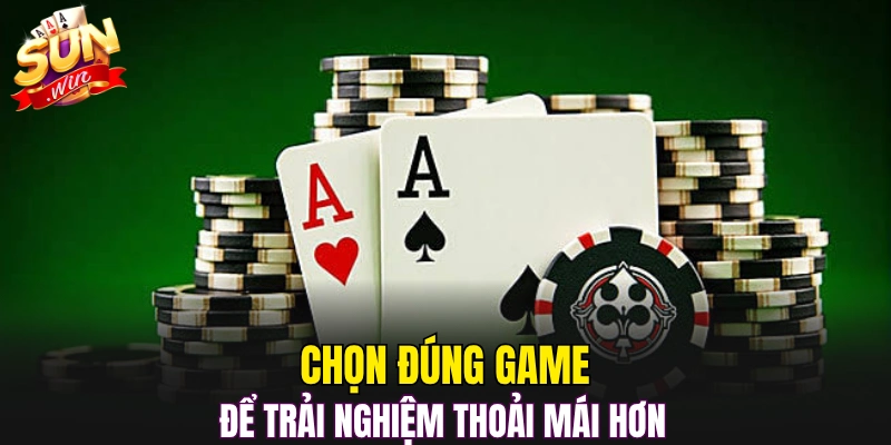 Chọn đúng game để trải nghiệm thoải mái hơn 