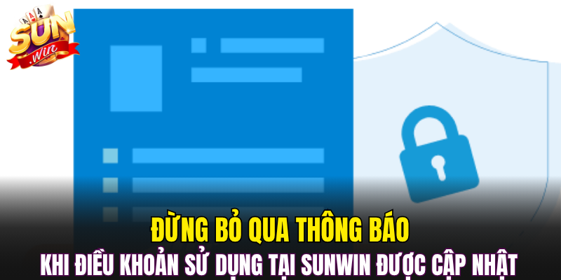 Đừng bỏ qua thông báo khi điều khoản sử dụng tại Sunwin được cập nhật 