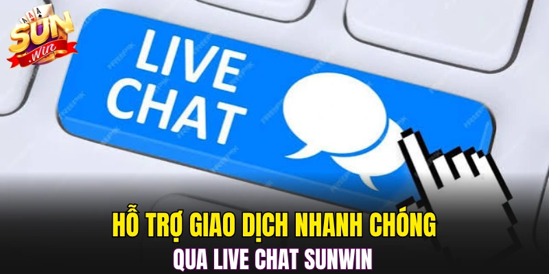 Hỗ trợ giao dịch nhanh chóng qua live chat Sunwin