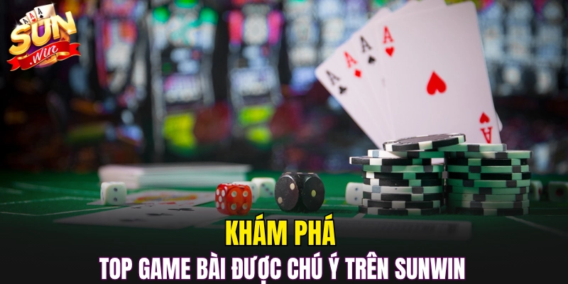 Khám phá top game bài được chú ý trên Sunwin 