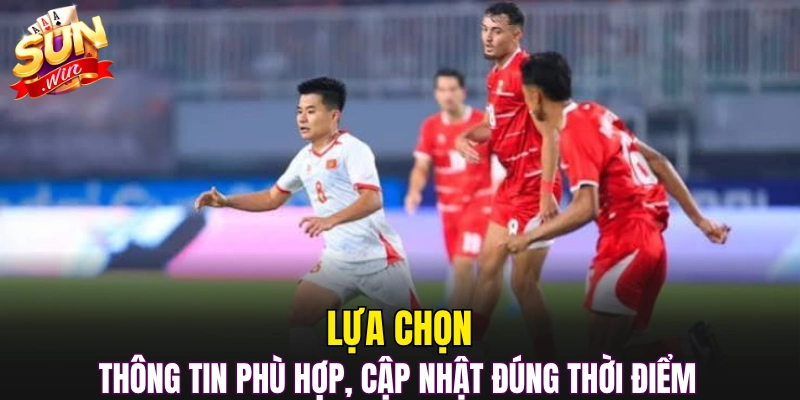 Lựa chọn thông tin phù hợp, cập nhật đúng thời điểm 