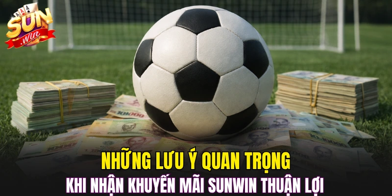 Những lưu ý quan trọng khi nhận khuyến mãi Sunwin thuận lợi 