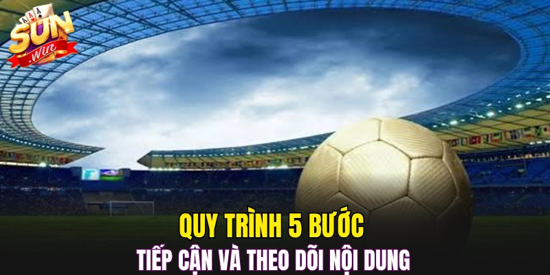 Quy trình 5 bước tiếp cận và theo dõi nội dung 