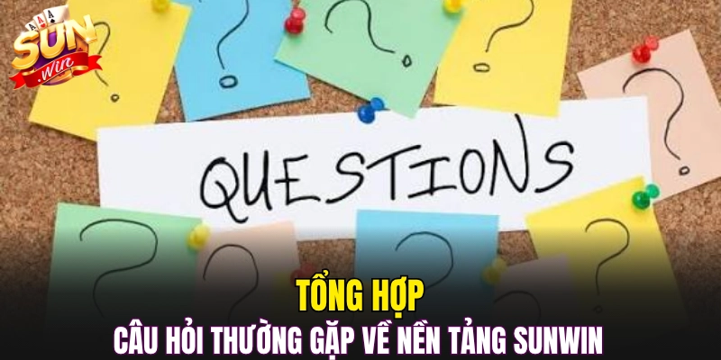 Tổng hợp câu hỏi thường gặp về nền tảng Sunwin