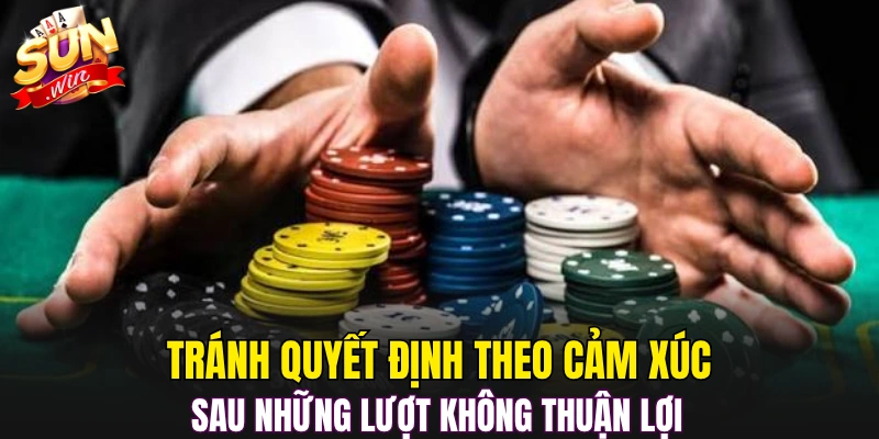 Tránh quyết định theo cảm xúc sau những lượt không thuận lợi 