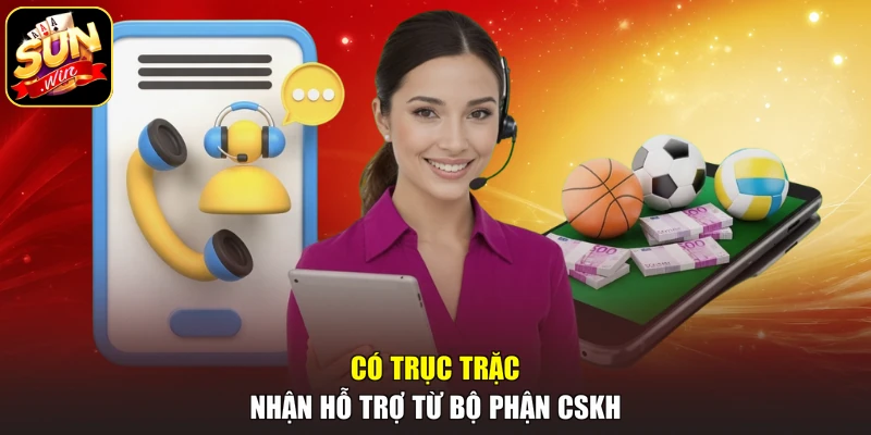Có trục trặc nhận hỗ trợ từ bộ phận CSKH