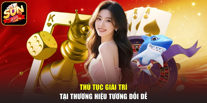 Thủ tục giải trí tại thương hiệu tương đối dễ